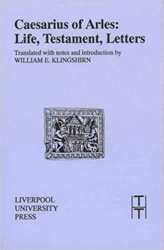Caesarius of Arles: Life, Testament, Letters